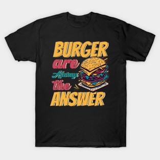 Burger Are Always The Answer T-Shirt